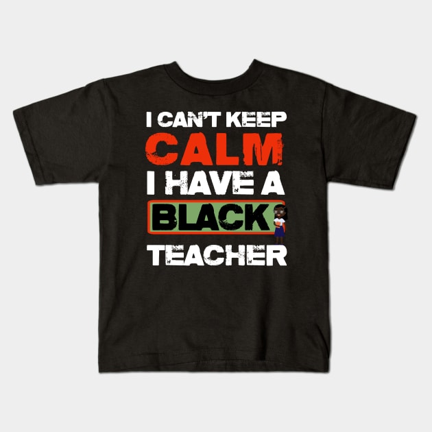 I Can't Keep Calm I Have Black teacher Kids T-Shirt by bakmed